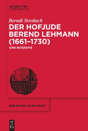 Der Hofjude Berend Lehmann (1661–1730): Eine Biografie