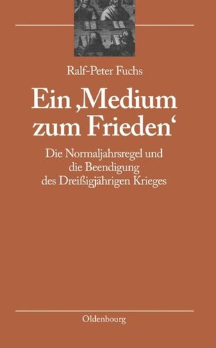 Ein 'Medium zum Frieden': Die Normaljahrsregel und die Beendigung des Dreißigjährigen Krieges