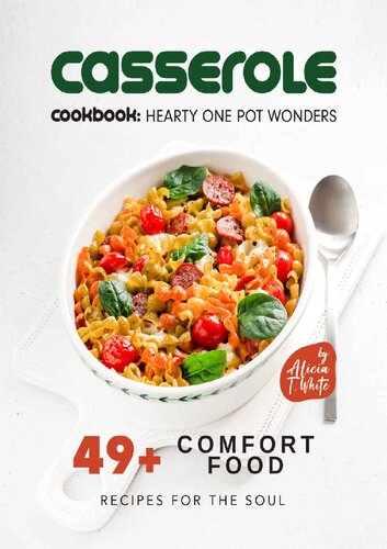 Casserole Cookbook: Hearty One Pot Wonders: 49+ Comfort Food Recipes for the Soul