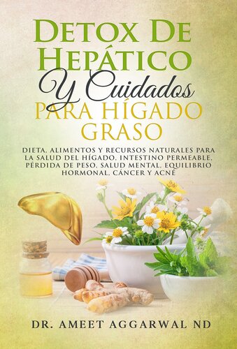 Detox Hepático Y Cuidados Para Hígado Graso: Dieta, Alimentos Y Remedios Naturales Para La Salud Del Hígado, Intestino Permeable, Pérdida De Peso, Salud Mental, Equilibrio Hormonal, Cáncer Y Cuidado De La Piel