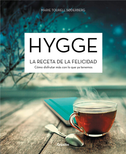 Hygge. La receta de la felicidad: Cómo disfrutar más con lo que ya tenemos