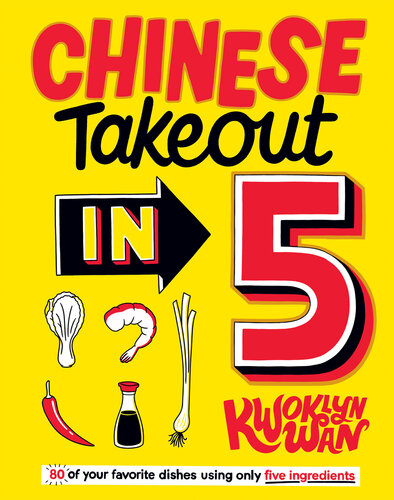 Chinese Takeout in 5: 80 of Your Favourite Dishes Using Only Five Ingredients