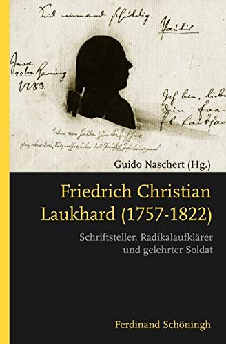 Friedrich Christian Laukhard (1757-1822): Schriftsteller, Radikalaufklärer und Gelehrter Soldat