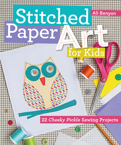 Stitched Paper Art for Kids: 22 Cheeky Pickle Sewing Projects