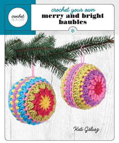 Crochet Your Own Merry and Bright Baubles: Includes: 32-Page Instruction Book--6 Skeins of Yarn--Crochet Hook--Fiberfill