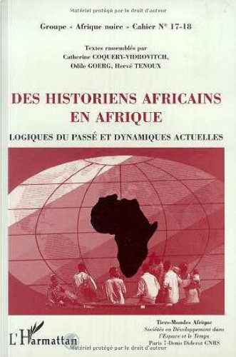 Des historiens africains en Afrique. L'histoire d'hier et d'aujourd'hui: Logiques du passé et dynamiques actuelles