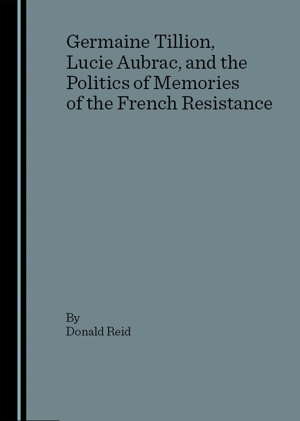 Germaine Tillion, Lucie Aubrac, and the Politics of Memories of the French Resistance