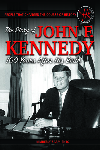 People That Changed the Course of History: The Story of John F. Kennedy 100 Years After His Birth