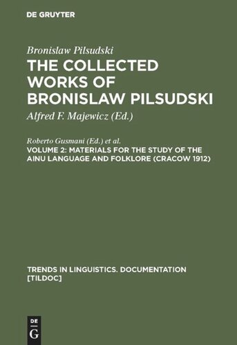 The Collected Works of Bronislaw Pilsudski: Volume 2 Materials for the Study of the Ainu Language and Folklore (Cracow 1912)