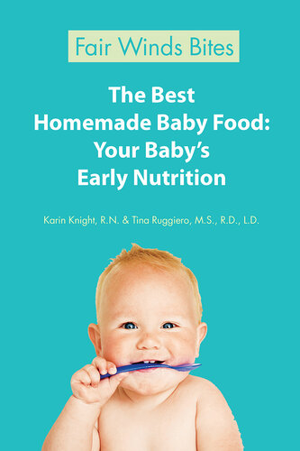 The Best Homemade Baby Food: Your Baby's Early Nutrition: Know What Goes Into Every Bite with More Than 200 of the Most Deliciously Nutritious Homemade Baby Food Recipes-Includes More Than 60 Purees Your Baby Will Love