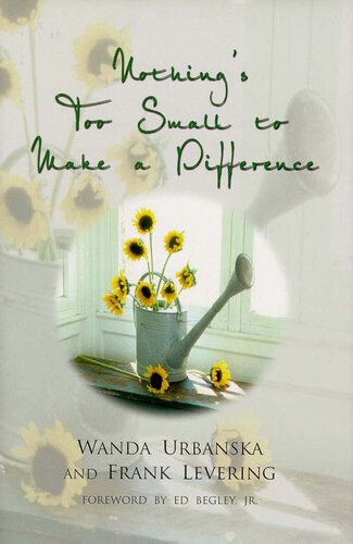 Nothing's Too Small to Make a Difference: Simple Things You Can Do to Change Your Life & the World Around You