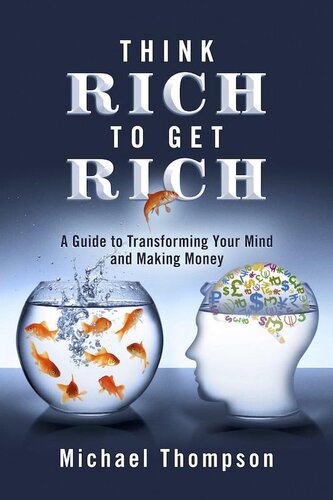 Think Rich to Get Rich: A Guide to Transforming Your Mind and Making Money