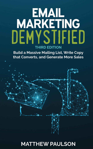 Email Marketing Demystified: Build a Massive Mailing List, Write Copy that Converts, and Generate More Sales