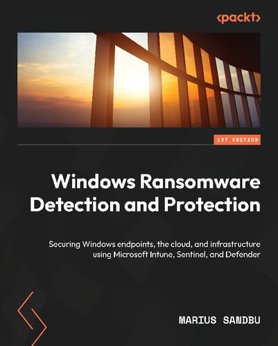 Windows Ransomware Detection and Protection: Securing Windows Endpoints, the Cloud, and Infrastructure Using Microsoft Intune, Sentinel, and Defender