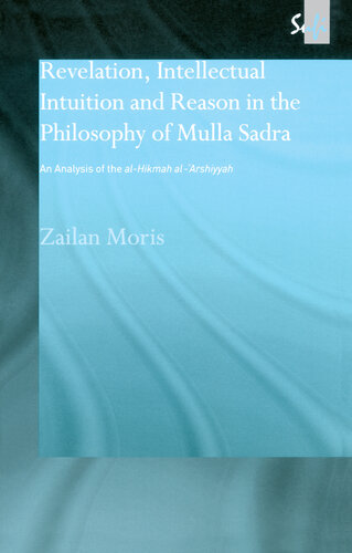 Revelation, Intellectual Intuition and Reason in the Philosophy of Mulla Sadra: An Analysis of the al-hikmah al-'arshiyyah