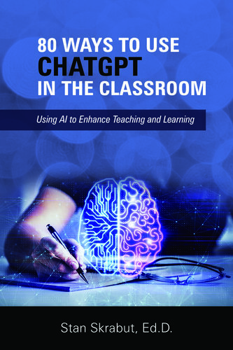 80 Ways to Use ChatGPT in the Classroom: Using AI to Enhance Teaching and Learning