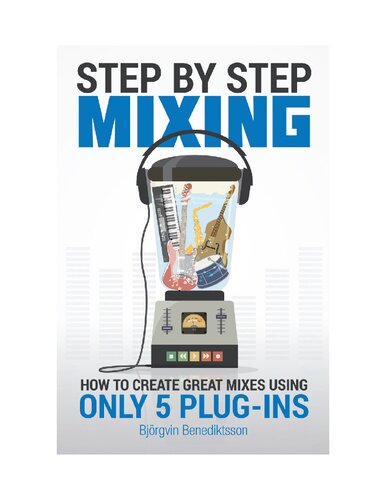 Step By Step Mixing: How to Create Great Mixes Using Only 5 Plug-ins