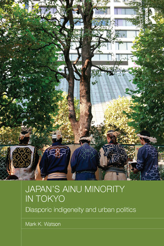 Japan's Ainu Minority: Diasporic Indigeneity and Urban Politics: Diasporic Indigeneity and Urban Politics