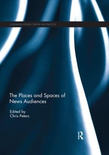 The Places and Spaces of News Audiences (Journalism Studies)