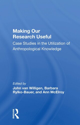 Making Our Research Useful: Case Studies In The Utilization Of Anthropological Knowledge