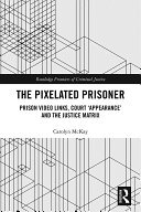 The Pixelated Prisoner: Prison Video Links, Court ‘Appearance’ and the Justice Matrix