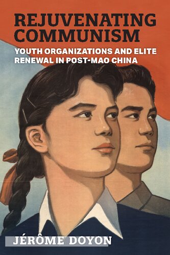 Rejuvenating Communism: Youth Organizations and Elite Renewal in Post-Mao China