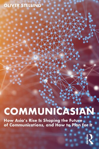 CommunicAsian: How Asia's Rise Is Shaping the Future of Communications, and How to Plan for It