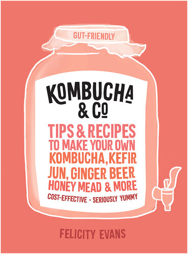 Kombucha & Co: Tips and recipes to make your own kombucha, kefir, jun, ginger beer, honey mead and more by Felicity Evans