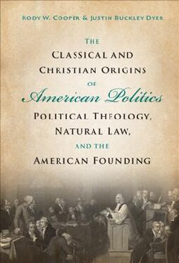 Classical and Christian Origins of American Politics - Political Theology, Natural Law, and American Founding