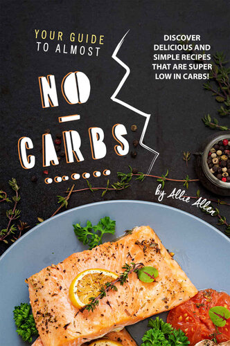 Your Guide to Almost No-Carbs!: Discover Delicious and Simple Recipes That Are Super Low in Carbs