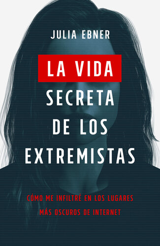 La vida secreta de los extremistas: Cómo me infiltré en los lugares más oscuros de Internet