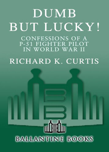 Dumb but Lucky!: Confessions of a P-51 Fighter Pilot in World War II