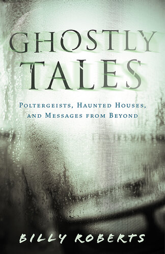 Ghostly Tales: Poltergeists, Haunted Houses, and Messages from Beyond