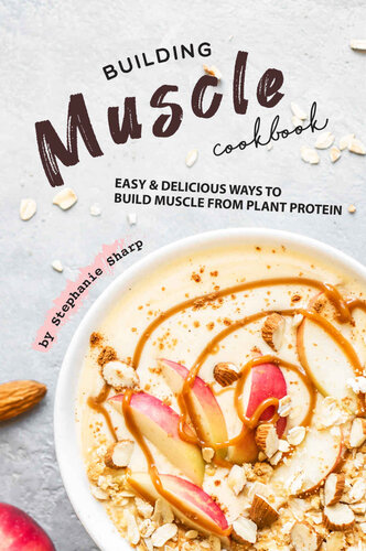 Building Muscle Cookbook: Easy Delicious Ways to Build Muscle from Plant Protein