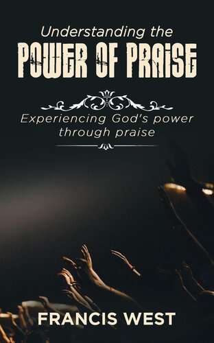 Understanding the Power of Praise: Experiencing God's Power Through Praise