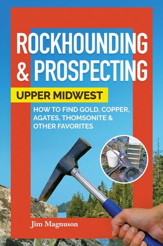 Rockhounding & Prospecting: Upper Midwest: How to Find Gold, Copper, Agates, Thomsonite, and Other Favorites