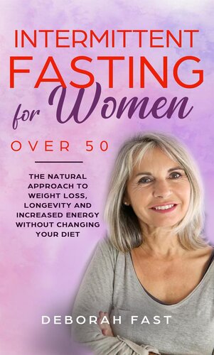 Intermittent Fasting for Women Over 50: The Natural Approach to Weight Loss, Longevity and Increased Energy Without Changing Your Diet