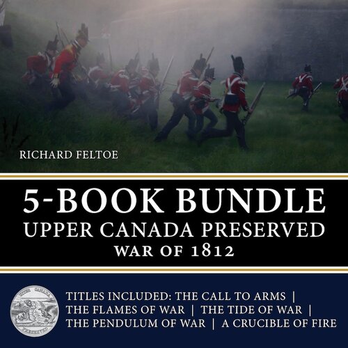 Upper Canada Preserved — War of 1812 5-Book Bundle: The Call to Arms / The Flames of War / The Tide of War / The Pendulum of War / A Crucible of Fire