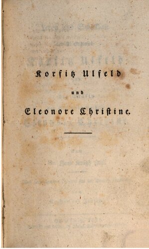 Leben und Schicksale des Reichsgrafen Korfitz Ulfeld und der Gräfin von Schleswig-Holstein Eleonore Christine