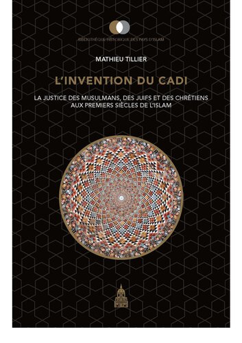 L'invention du cadi: La justice des musulmans, des juifs et des chrétiens aux premiers siècles de l'Islam