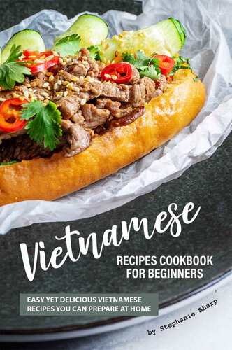 Vietnamese Recipes Cookbook for Beginners: Easy Yet Delicious Vietnamese Recipes You can Prepare at Home