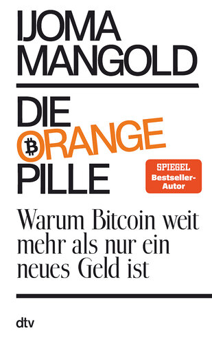 Die orange Pille - Warum Bitcoin weit mehr als nur ein neues Geld ist : Warum Bitcoin weit mehr als nur ein neues Geld ist