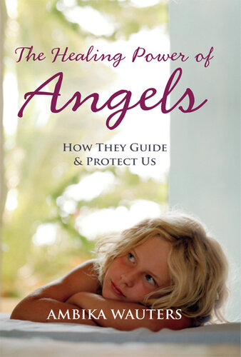 The Healing Power of Angels: How They Guide and Protect Us