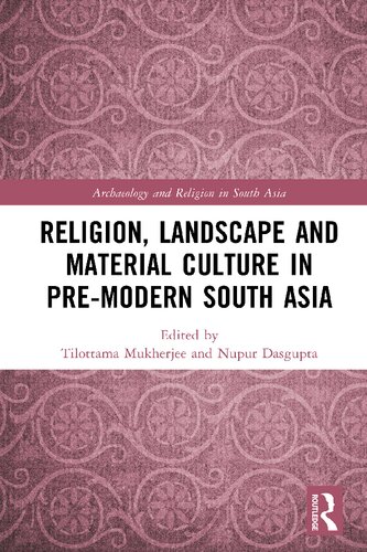 Religion, Landscape and Material Culture in Pre-modern South Asia (Archaeology and Religion in South Asia)