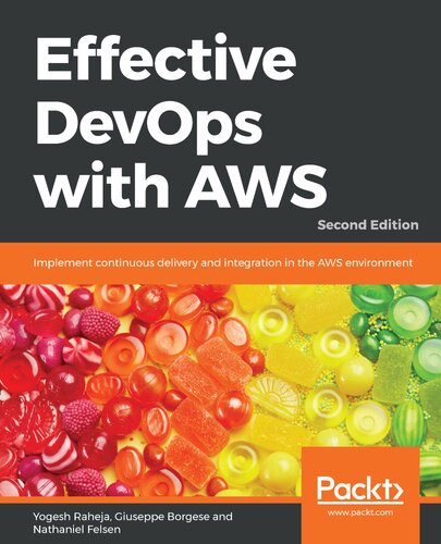 Effective DevOps with AWS: Implement continuous delivery and integration in the AWS environment