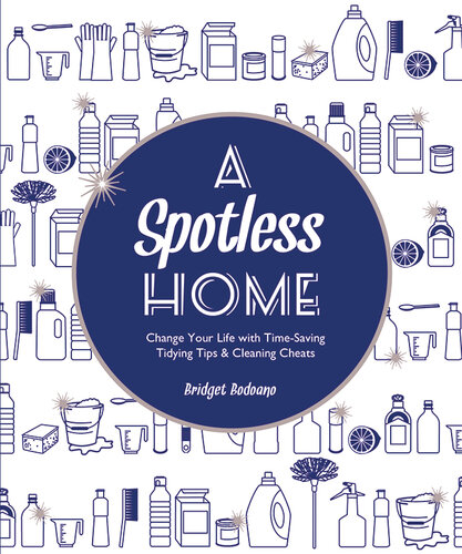 A Spotless Home: Change Your Life with Time-Saving Tidying Tips & Cleaning Cheats