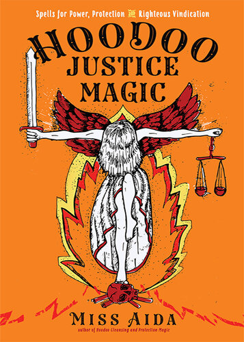 Hoodoo Justice Magic: Spells for Power, Protection and Righteous Vindication