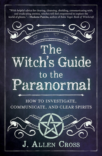 The Witch's Guide to the Paranormal: How to Investigate, Communicate, and Clear Spirits