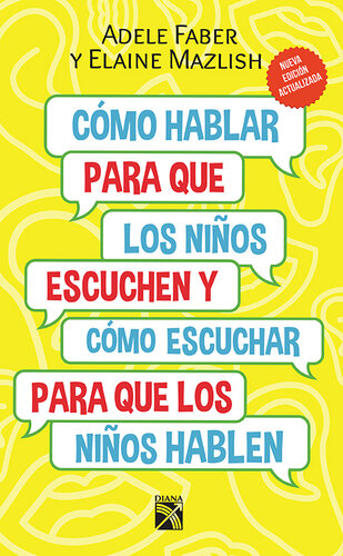 Cómo hablar para que los niños escuchen. Nueva edición actualizada: Y cómo escuchar para que los niños hablen