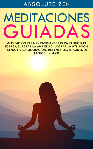 Meditaciones Guiadas: Meditación para principiantes para reducir el estrés, superar la ansiedad, lograr la atención plena, la autosanación, detener los ataques de pánico, ¡y más!